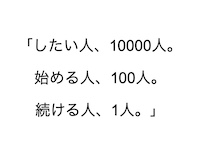 「したい人、10000人。始める人、100人。続ける人、1人。」