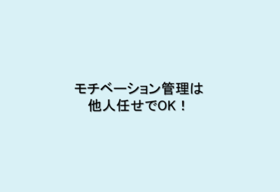 モチベーション管理は他人任せでOK！